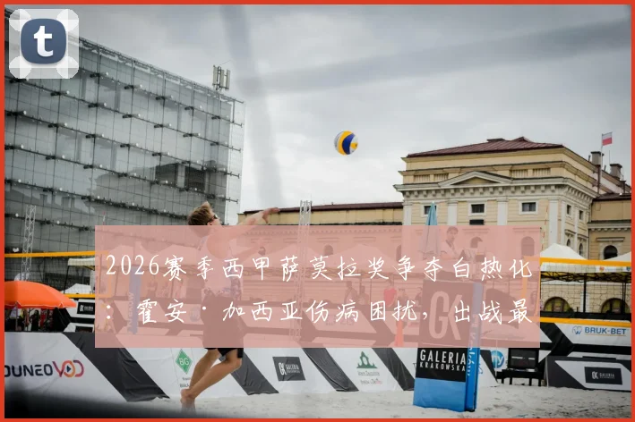 2026赛季西甲萨莫拉奖争夺白热化:霍安·加西亚伤病困扰,出战最后三轮恐失奖杯,门将如何取舍成焦点