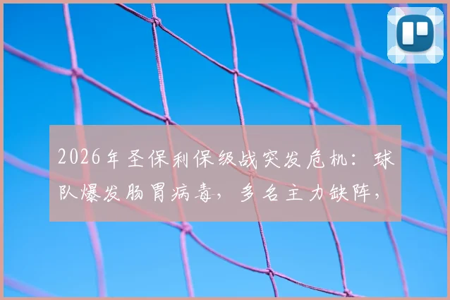 2026年圣保利保级战突发危机：球队爆发肠胃病毒，多名主力缺阵，对手或受益？